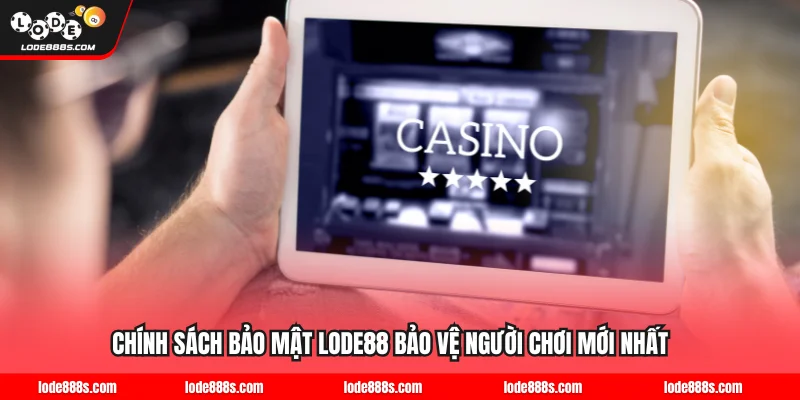 Chính Sách Bảo Mật LODE88 Bảo Vệ Người Chơi Mới Nhất