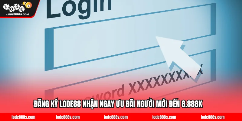 Đăng Ký LODE88 Nhận Ngay Ưu Đãi Người Mới Đến 8.888K