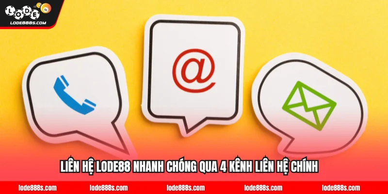 Liên Hệ LODE88 Nhanh Chóng Qua 4 Kênh Liên Hệ Chính