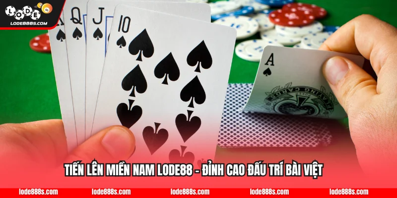 Tiến Lên Miền Nam LODE88 - Đỉnh Cao Đấu Trí Bài Việt